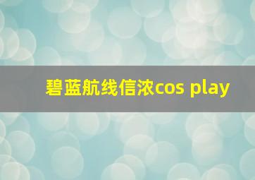 碧蓝航线信浓cos play